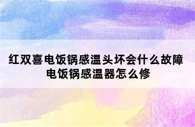 红双喜电饭锅感温头坏会什么故障 电饭锅感温器怎么修